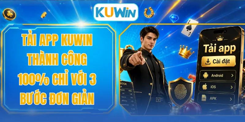 Tải App KUWIN Thành Công 100% Chỉ Với 3 Bước Đơn Giản